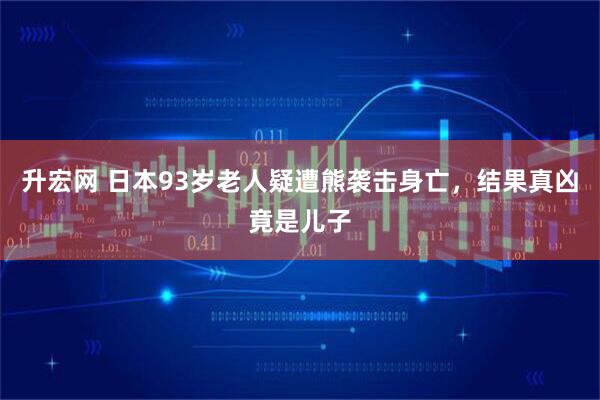 升宏网 日本93岁老人疑遭熊袭击身亡，结果真凶竟是儿子