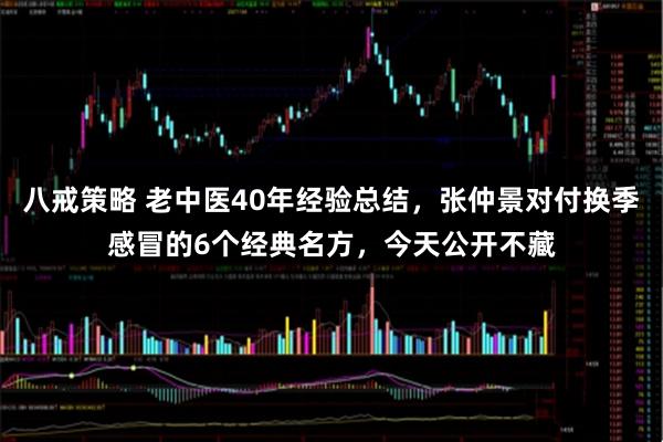八戒策略 老中医40年经验总结,张仲景对付换季感冒的6个经典名方,今天公开不藏